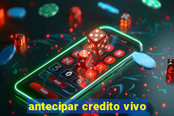 antecipar credito vivo